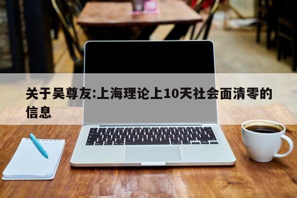关于吴尊友:上海理论上10天社会面清零的信息