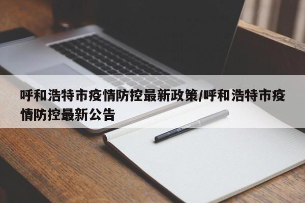 呼和浩特市疫情防控最新政策/呼和浩特市疫情防控最新公告