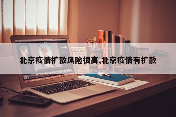 北京疫情扩散风险很高,北京疫情有扩散