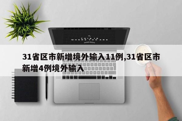 31省区市新增境外输入11例,31省区市新增4例境外输入