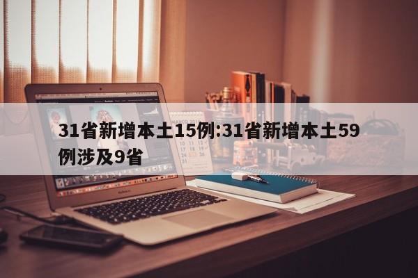 31省新增本土15例:31省新增本土59例涉及9省